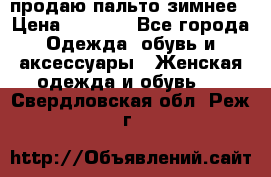 продаю пальто зимнее › Цена ­ 3 000 - Все города Одежда, обувь и аксессуары » Женская одежда и обувь   . Свердловская обл.,Реж г.